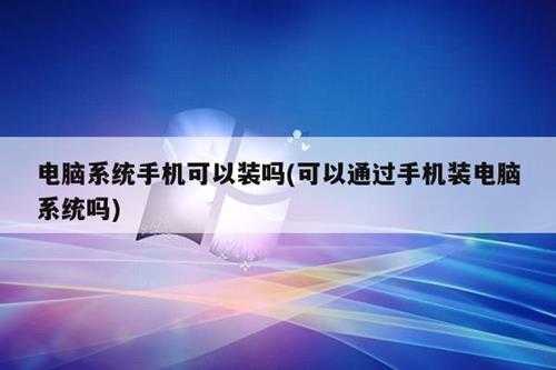 电脑系统手机可以装吗(可以通过手机装电脑系统吗)